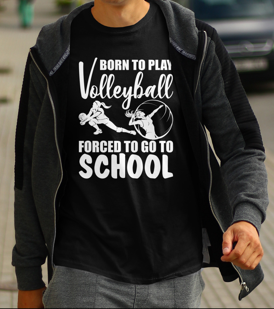 Born To Play Volleyball Forced To Go To School Volleyball Players Action T-Shirt