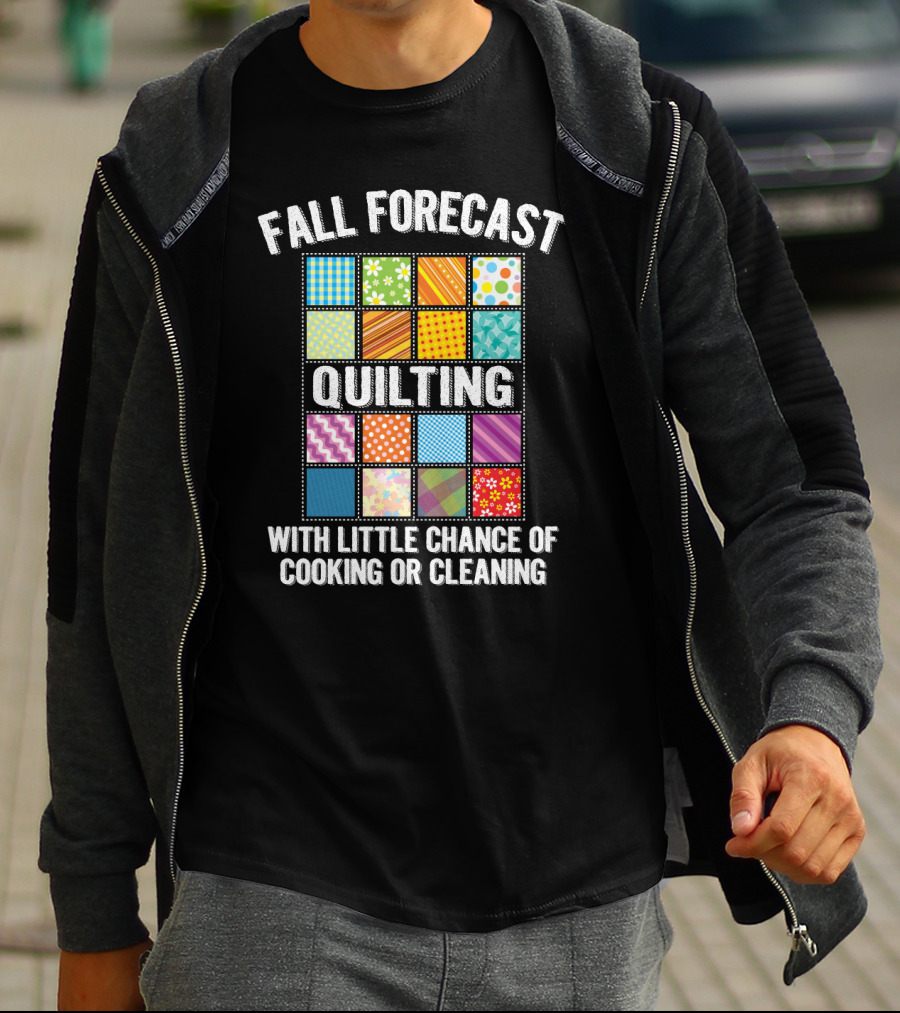 Fall Forecast Quilting Focused With Little Chance Of Cooking Or Cleaning T-Shirt