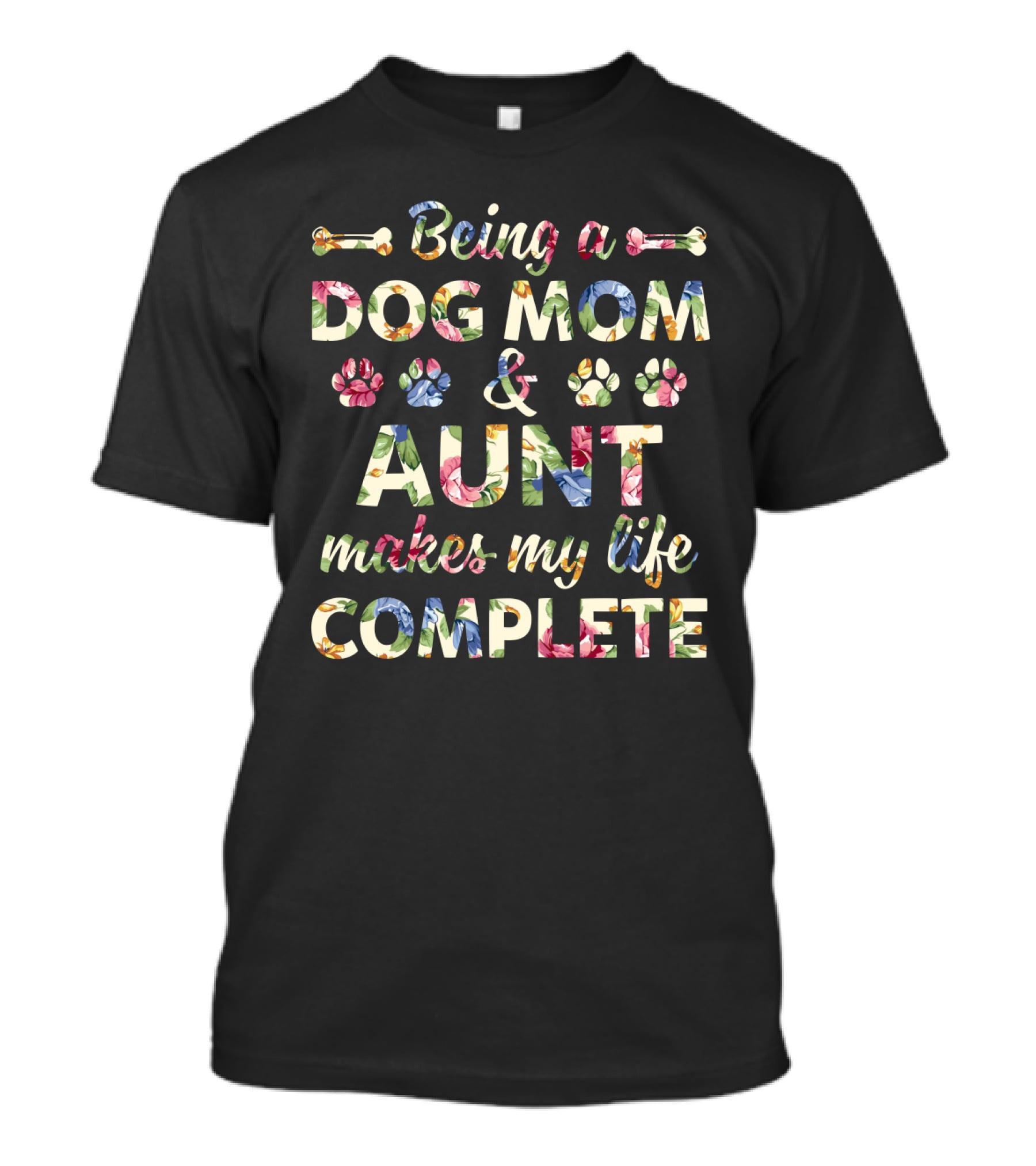 Being A Dog Mom Aunt Makes My Life Complete Paw Print Floral Bone T-Shirt