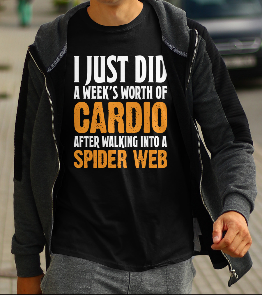 I Just Did A Week's Worth Of Cardio After Walking Into A Spider Web T-Shirt