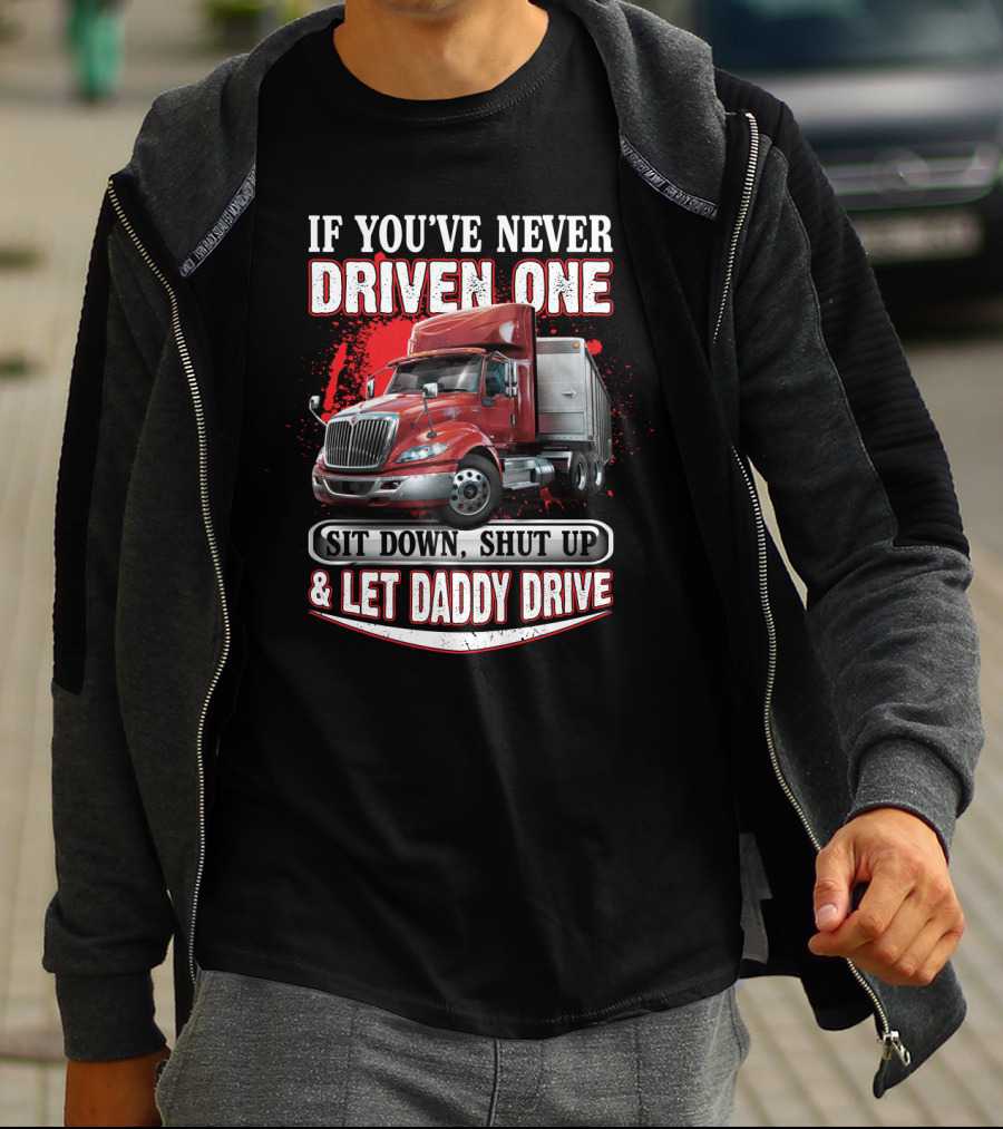 If You've Never Driven One Sit Down Shut Up Let Daddy Drive Big Red Semi Truck T-Shirt