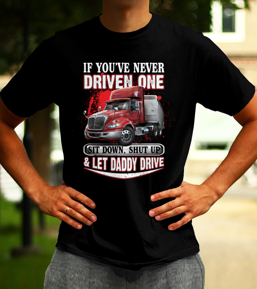 If You've Never Driven One Sit Down Shut Up Let Daddy Drive Big Red Semi Truck T-Shirt