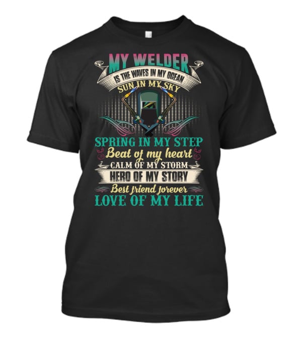 My Welder Is The Waves In My Ocean Sun In My Sky Spring In My Step Beat Of My Heart Calm Of My Storm Hero Of My Story Best Friend Forever Love Of My Life T-Shirt