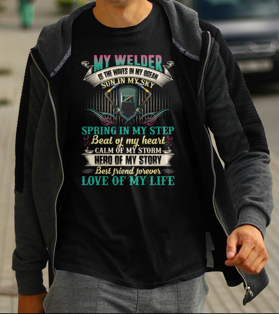 My Welder Is The Waves In My Ocean Sun In My Sky Spring In My Step Beat Of My Heart Calm Of My Storm Hero Of My Story Best Friend Forever Love Of My Life T-Shirt