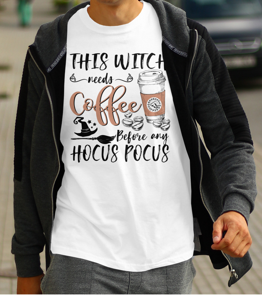 This Witch Needs Coffee Before Any Hocus Pocus With Coffee Cup And Witch Hat T-Shirt