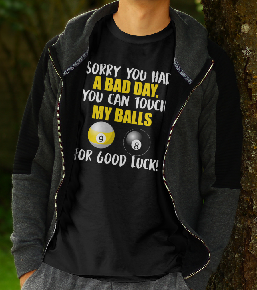 Sorry You Had A Bad Day You Can Touch My Balls 9 8 For Good Luck Billiards Joke T-Shirt