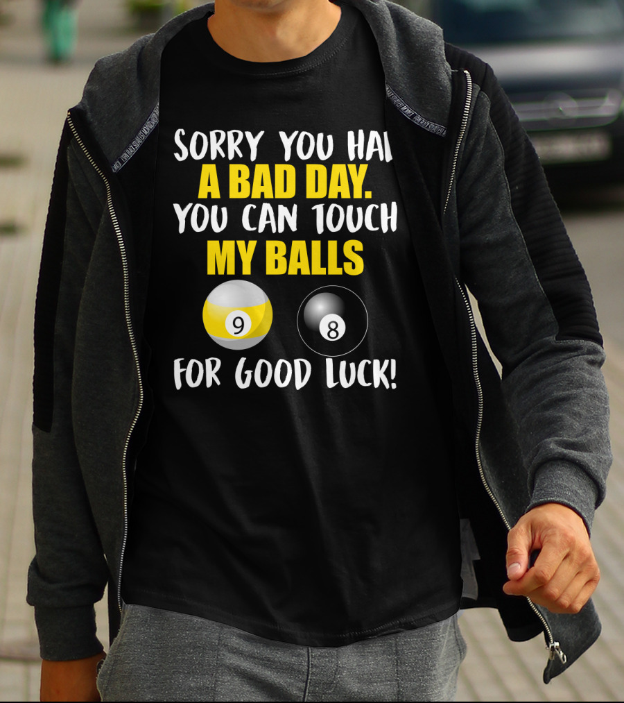 Sorry You Had A Bad Day You Can Touch My Balls 9 8 For Good Luck Billiards Joke T-Shirt
