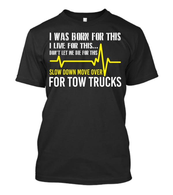 I Was Born For This Slow Down Move Over For Tow Trucks T-Shirt