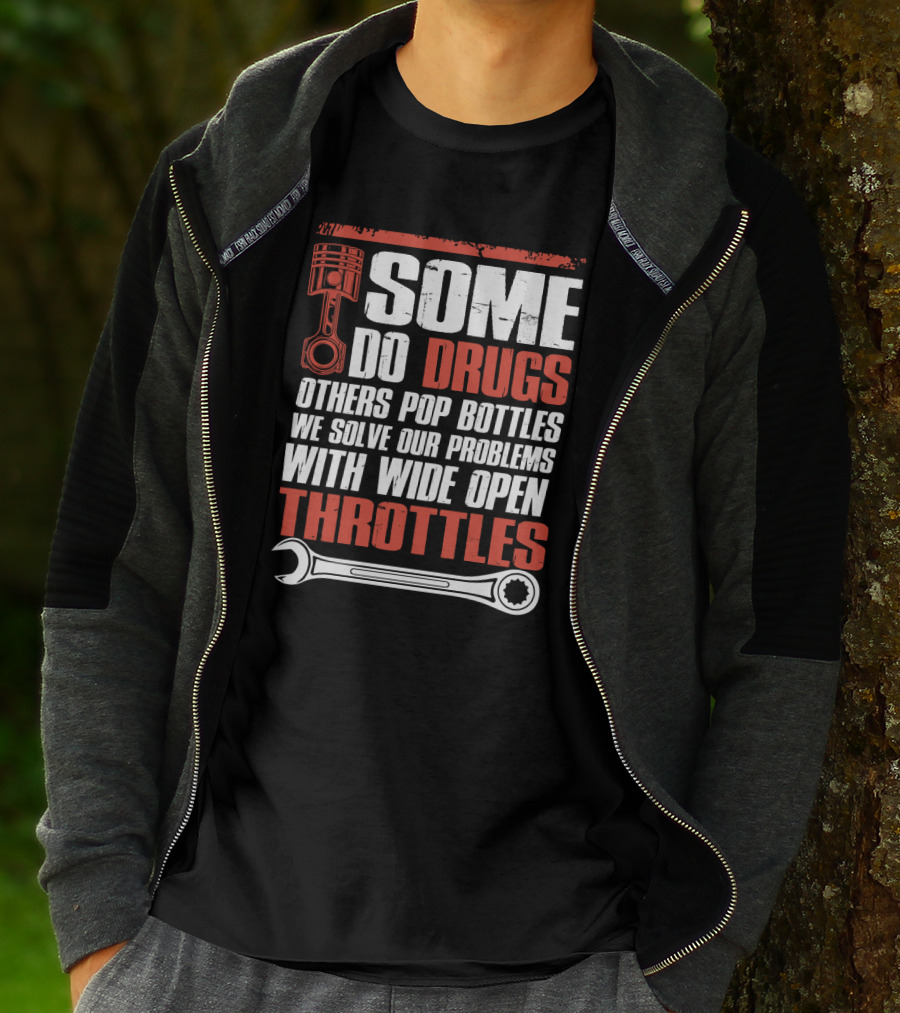 Some Do Drugs Others Pop Bottles We Solve Our Problems With Wide Open Throttles Car Racing Lovers T-Shirt