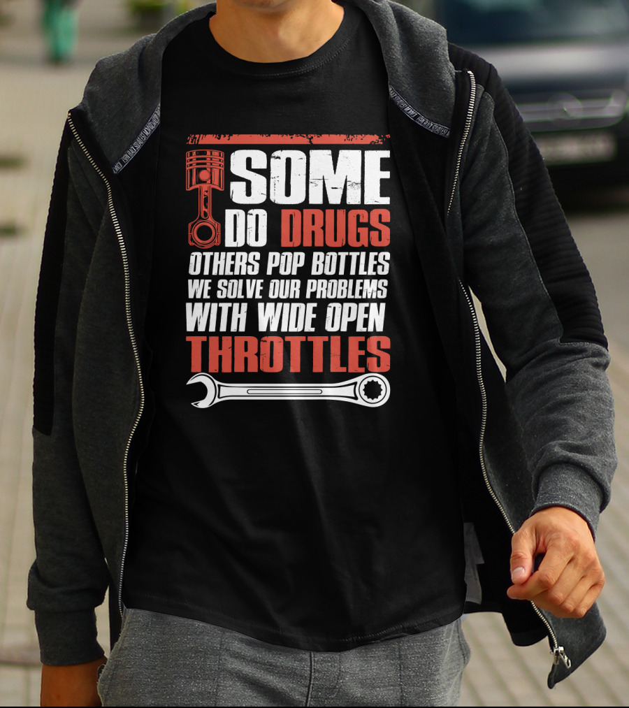 Some Do Drugs Others Pop Bottles We Solve Our Problems With Wide Open Throttles Car Racing Lovers T-Shirt