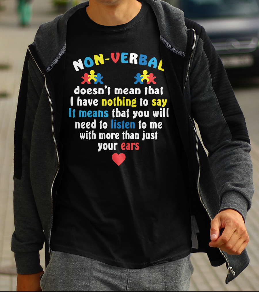 Non-Verbal Doesn't Mean That I Have Nothing To Say Autism Awareness Listen With More Than Just Your Ears With Heart And Puzzle Pieces T-Shirt