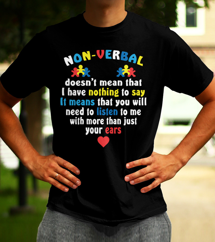 Non-Verbal Doesn't Mean That I Have Nothing To Say Autism Awareness Listen With More Than Just Your Ears With Heart And Puzzle Pieces T-Shirt