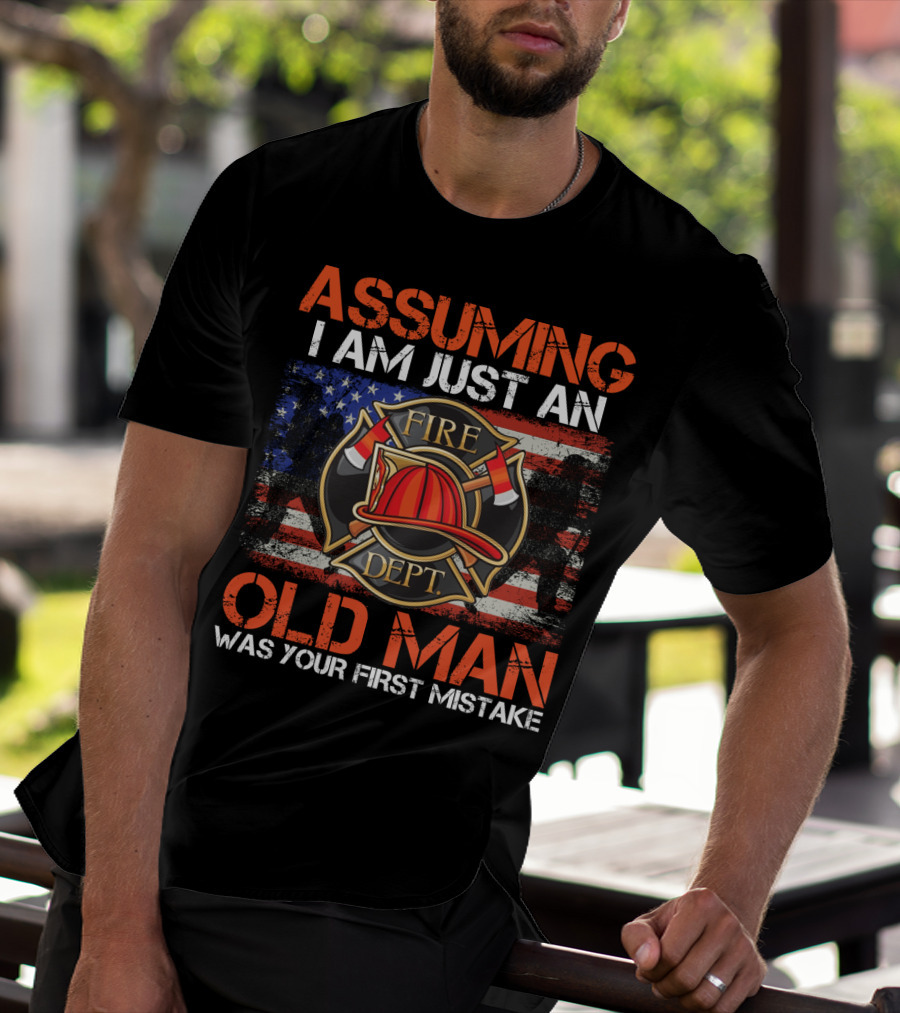 Assuming I Am Just An Old Man Was Your First Mistake Fire Dept American Flag T-Shirt