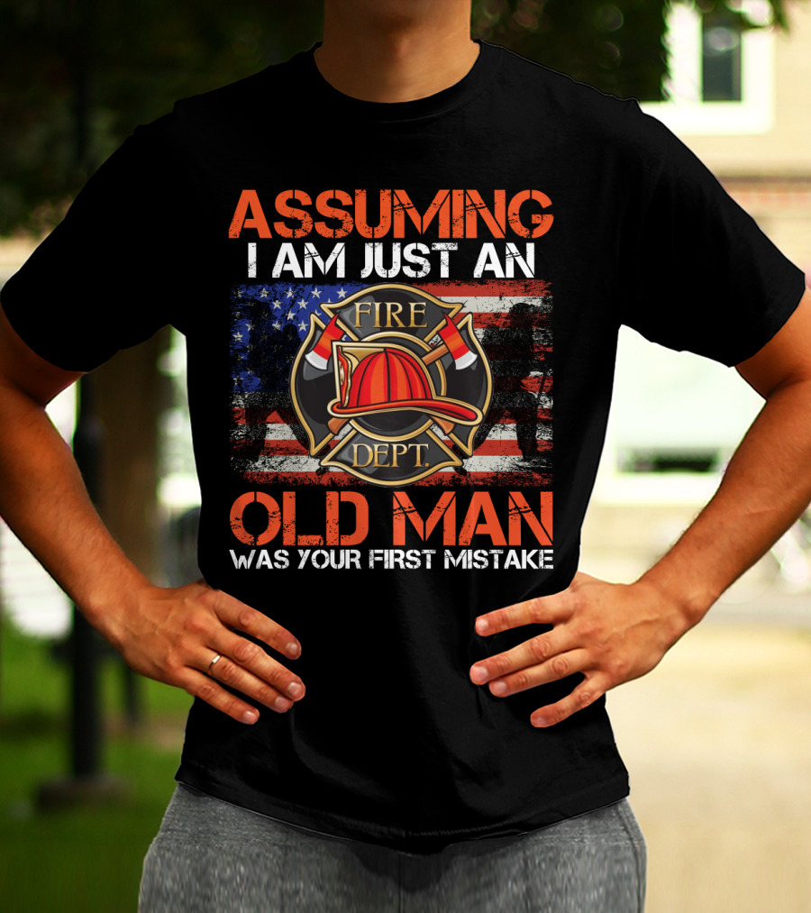 Assuming I Am Just An Old Man Was Your First Mistake Fire Dept American Flag T-Shirt