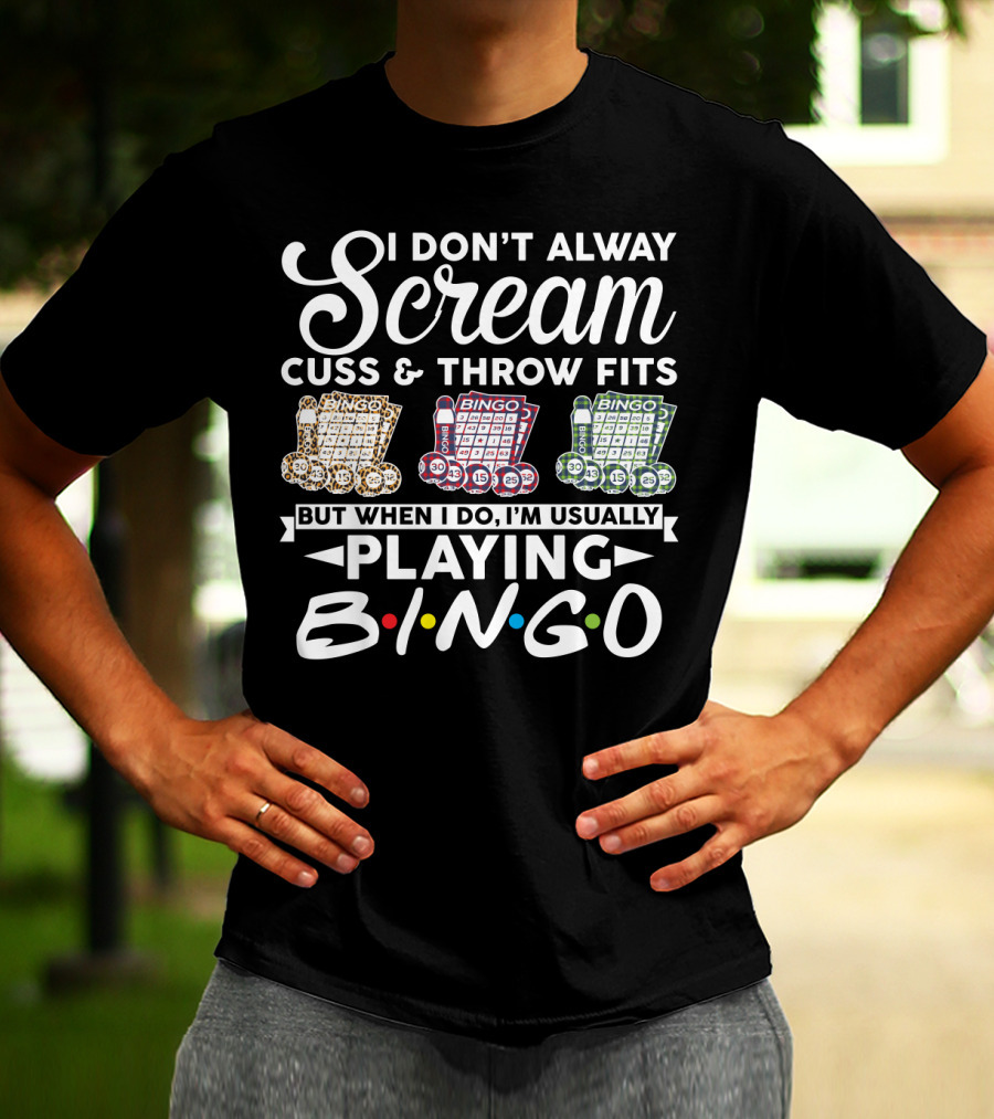 I Don't Always Scream Cuss And Throw Fits But When I Do I'm Usually Playing Bingo T-Shirt