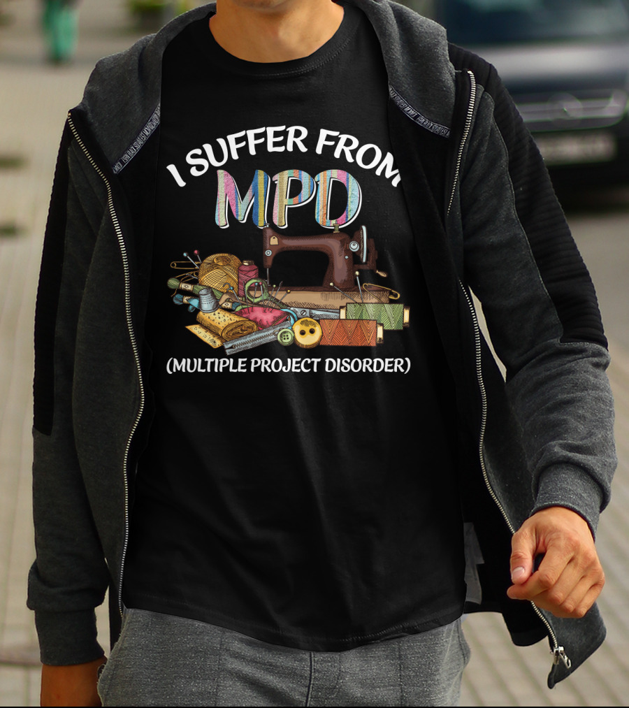 I Suffer From MPD Multiple Project Disorder Sewing Humor Enthusiast T-Shirt