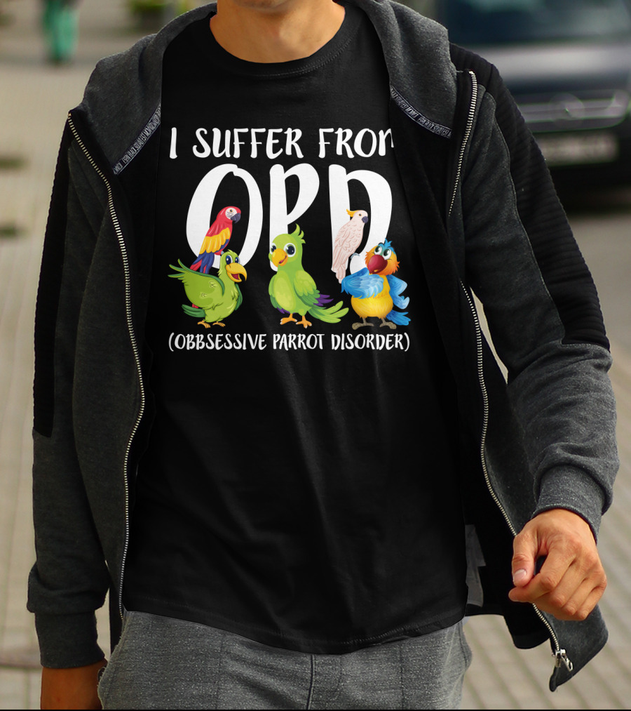 I Suffer From OPP Obsessive Parrot Disorder Funny Parrot Lover T-Shirt