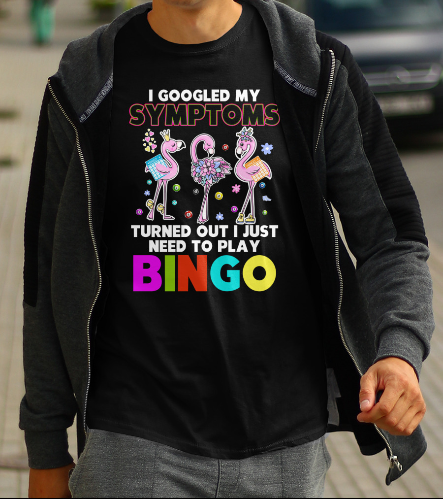 I Googled My Symptoms Turns Out I Just Need To Play Bingo Funny Flamingos T-Shirt