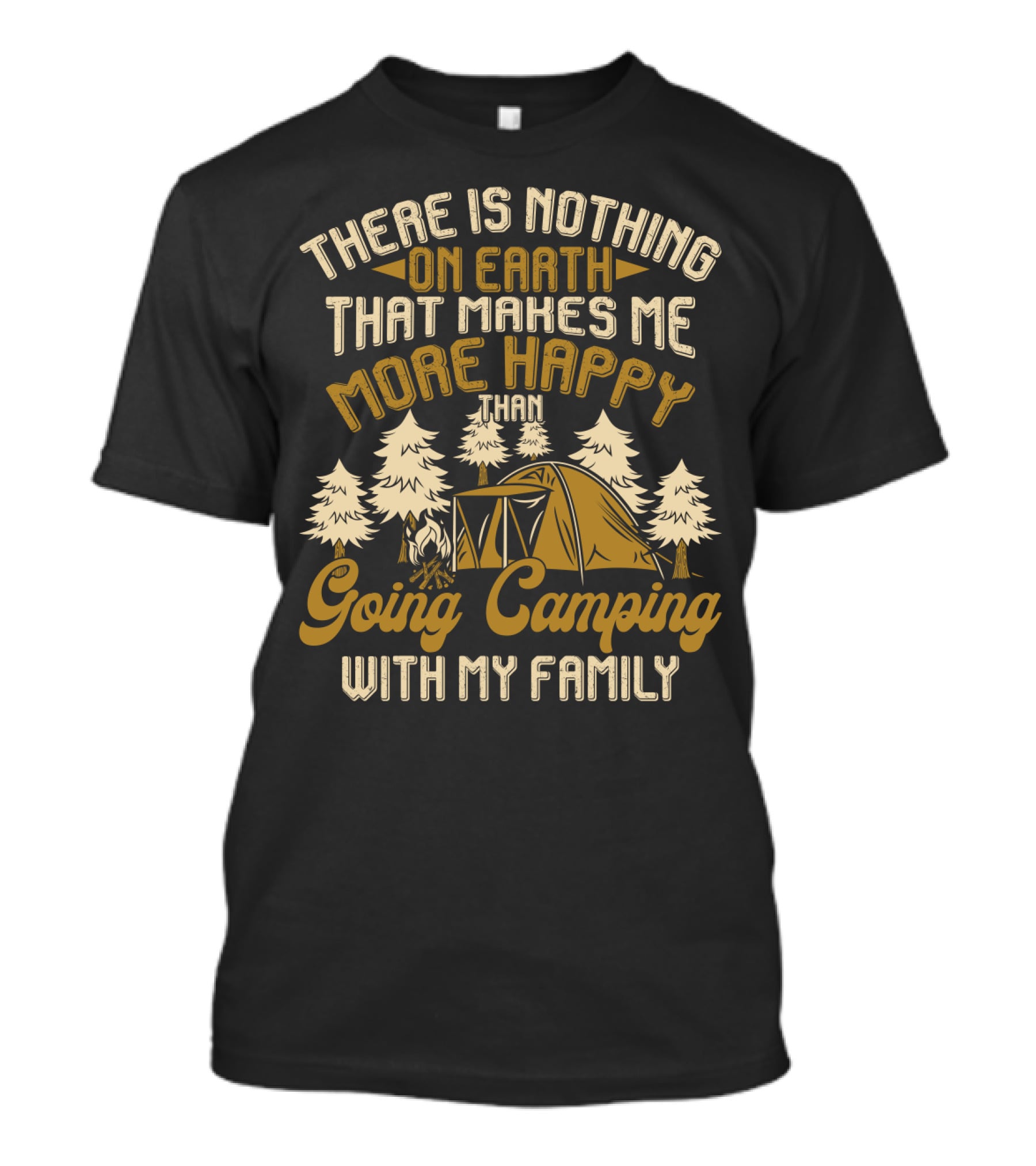 There Is Nothing On Earth That Makes Me More Happy Than Going Camping With My Family T-Shirt