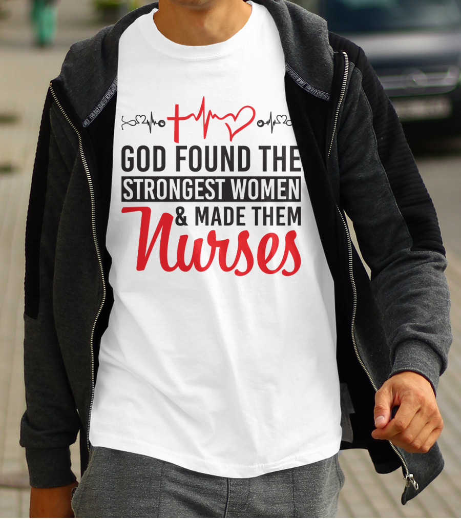 God Found The Strongest Women And Made Them Nurses Heartbeat T-Shirt