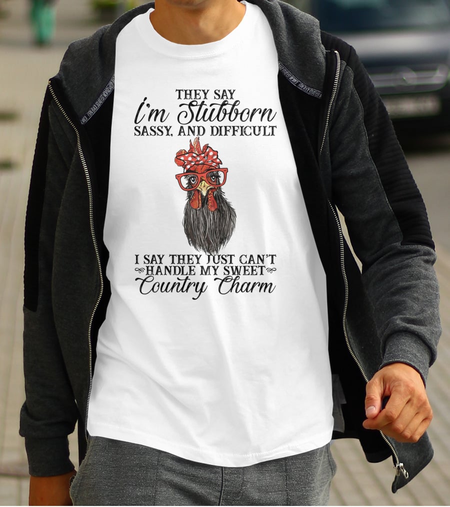 They Say I'm Stubborn Sassy And Difficult I Say They Just Can't Handle My Sweet Country Charm T-Shirt