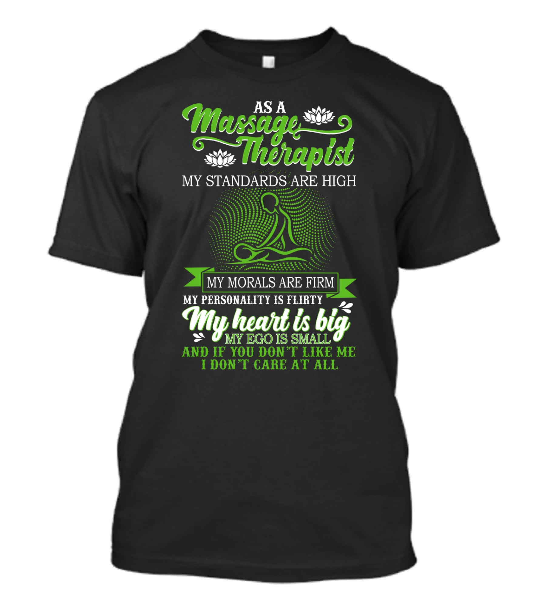 As A Massage Therapist My Standards Are High My Morals Are Firm My Personality Is Flirty My Heart Is Big My Ego Is Small T-Shirt