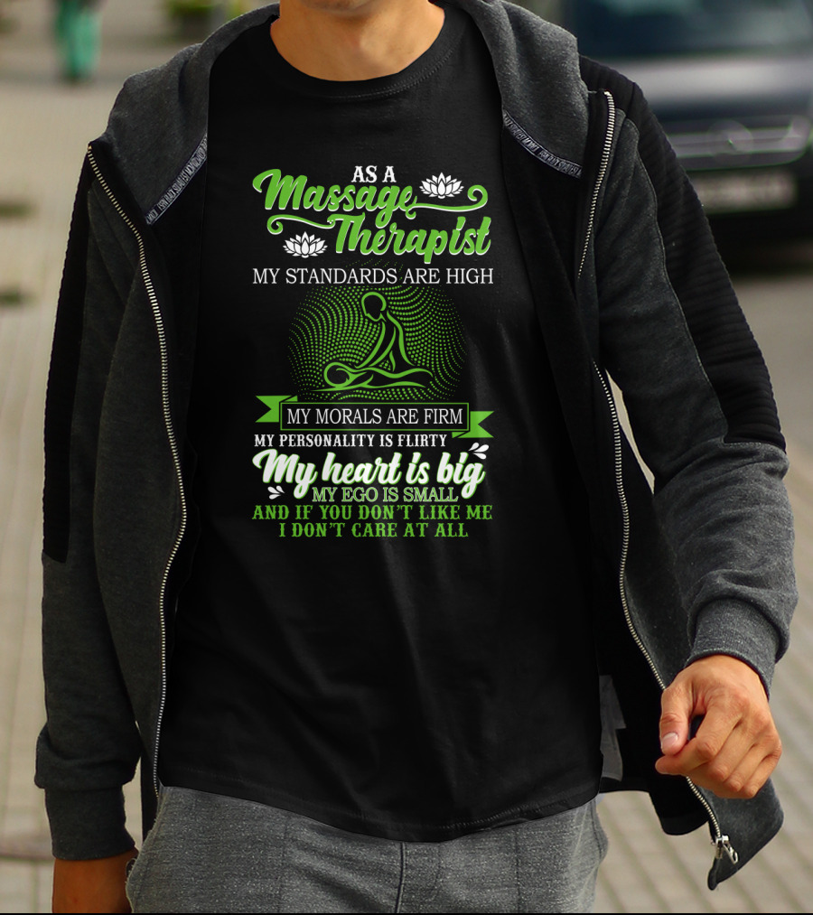 As A Massage Therapist My Standards Are High My Morals Are Firm My Personality Is Flirty My Heart Is Big My Ego Is Small T-Shirt