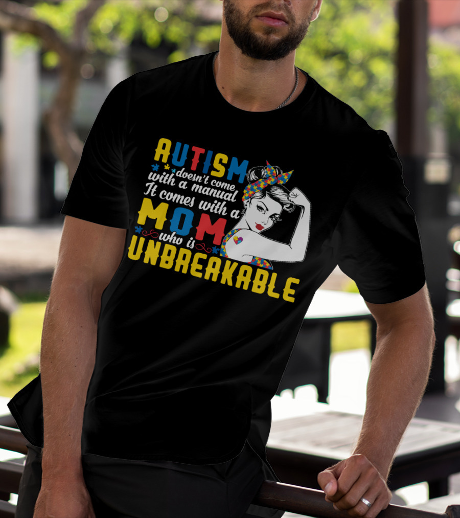 Autism Doesn't Come With A Manual It Comes With A Mom Who Is Unbreakable T-Shirt