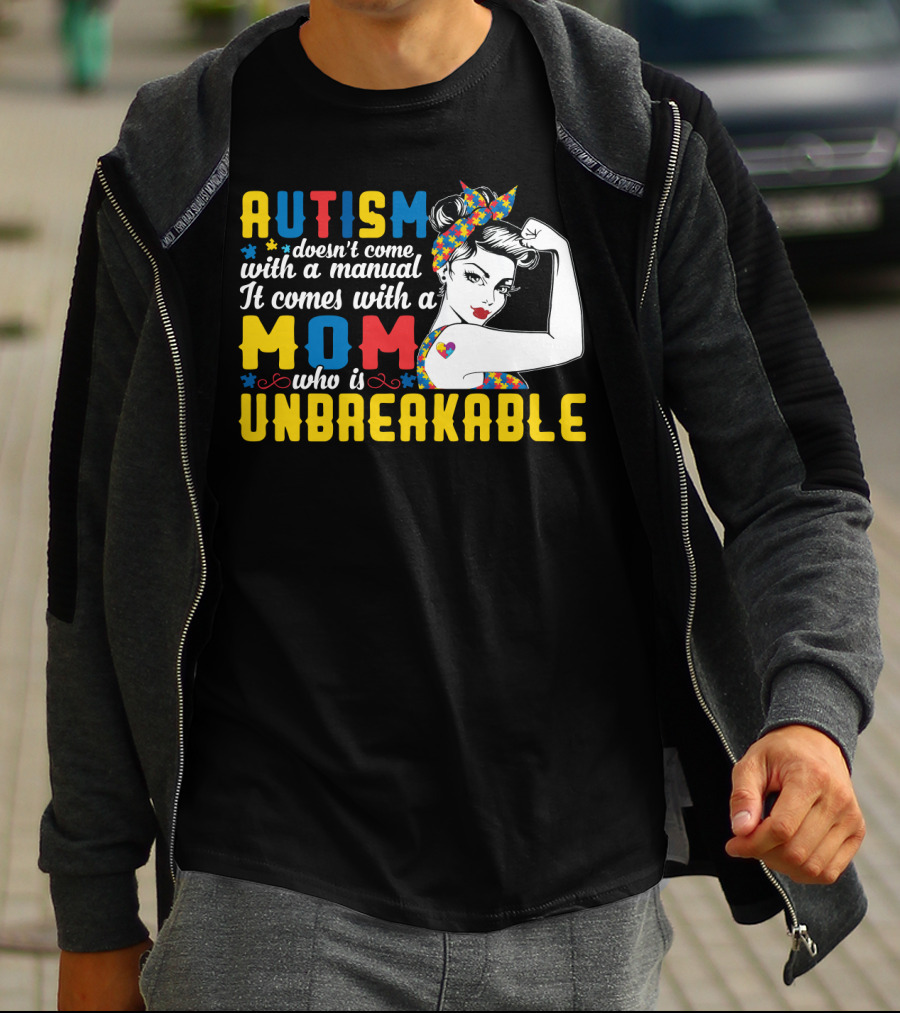 Autism Doesn't Come With A Manual It Comes With A Mom Who Is Unbreakable T-Shirt