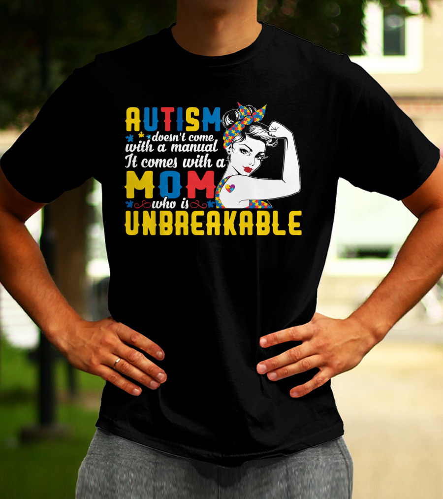 Autism Doesn't Come With A Manual It Comes With A Mom Who Is Unbreakable T-Shirt