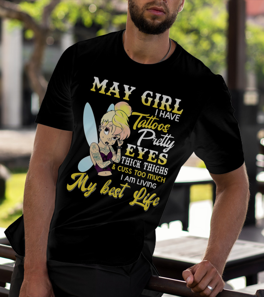 May Girl I Have Tattoos Pretty Eyes Thick Thighs Cuss Too Much I Am Living My Best Life T-Shirt