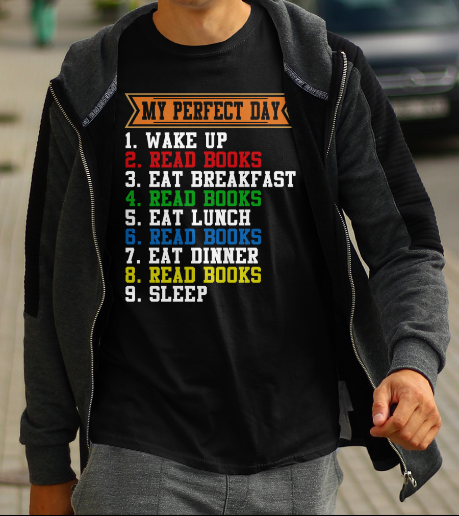 My Perfect Day Wake Up Read Books Eat Breakfast Eat Lunch Eat Dinner Sleep T-Shirt