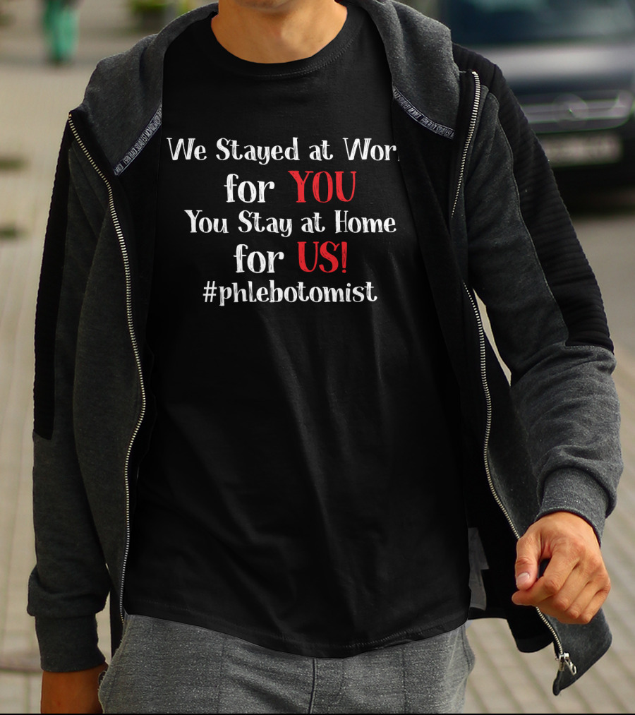 We Stayed At Work For You You Stay At Home For Us #phlebotomist T-Shirt