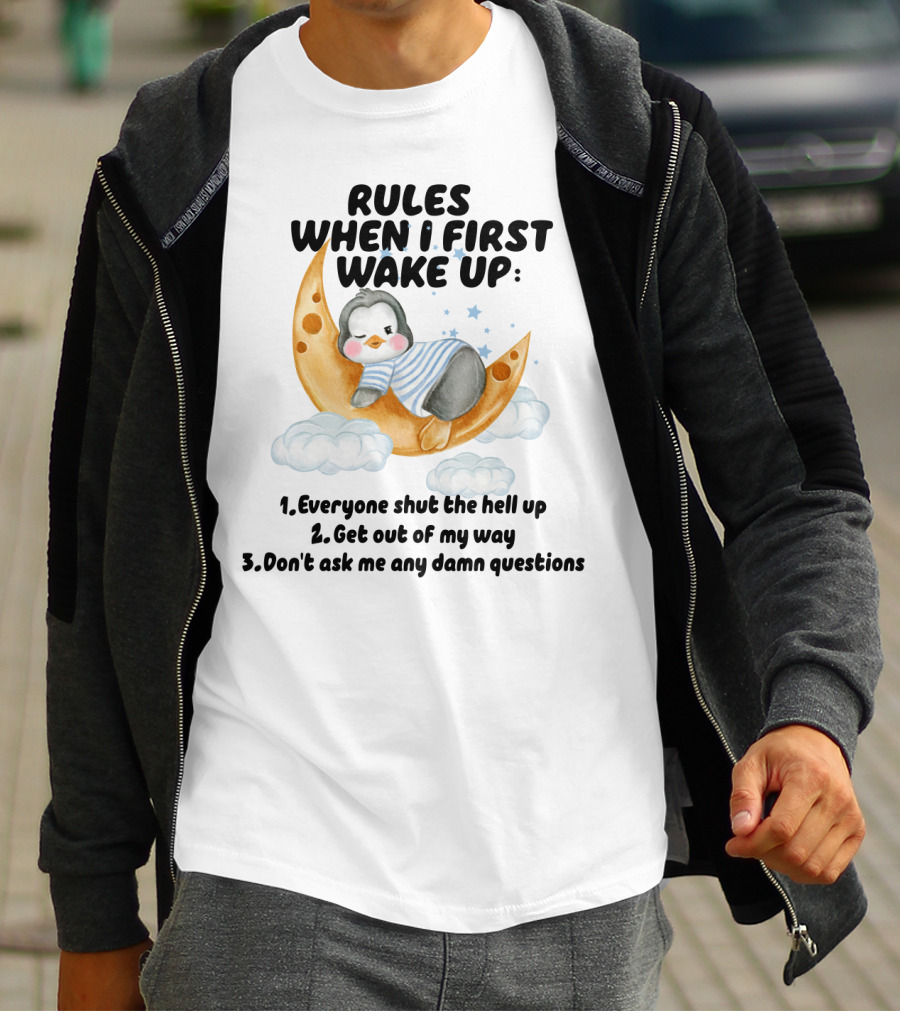 Rules When I First Wake Up Everyone Shut The Hell Up Get Out Of My Way Don't Ask Me Any Damn Questions T-Shirt