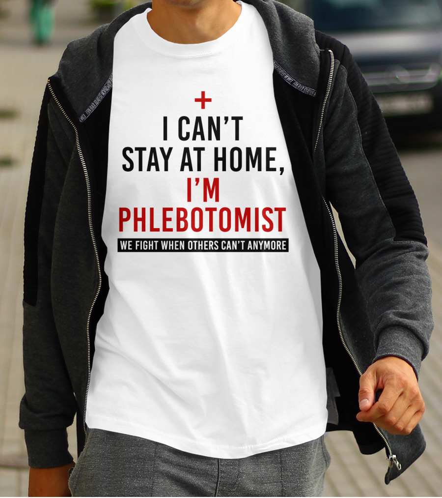 I Can't Stay At Home I'm A Phlebotomist We Fight When Others Can't Anymore T-Shirt