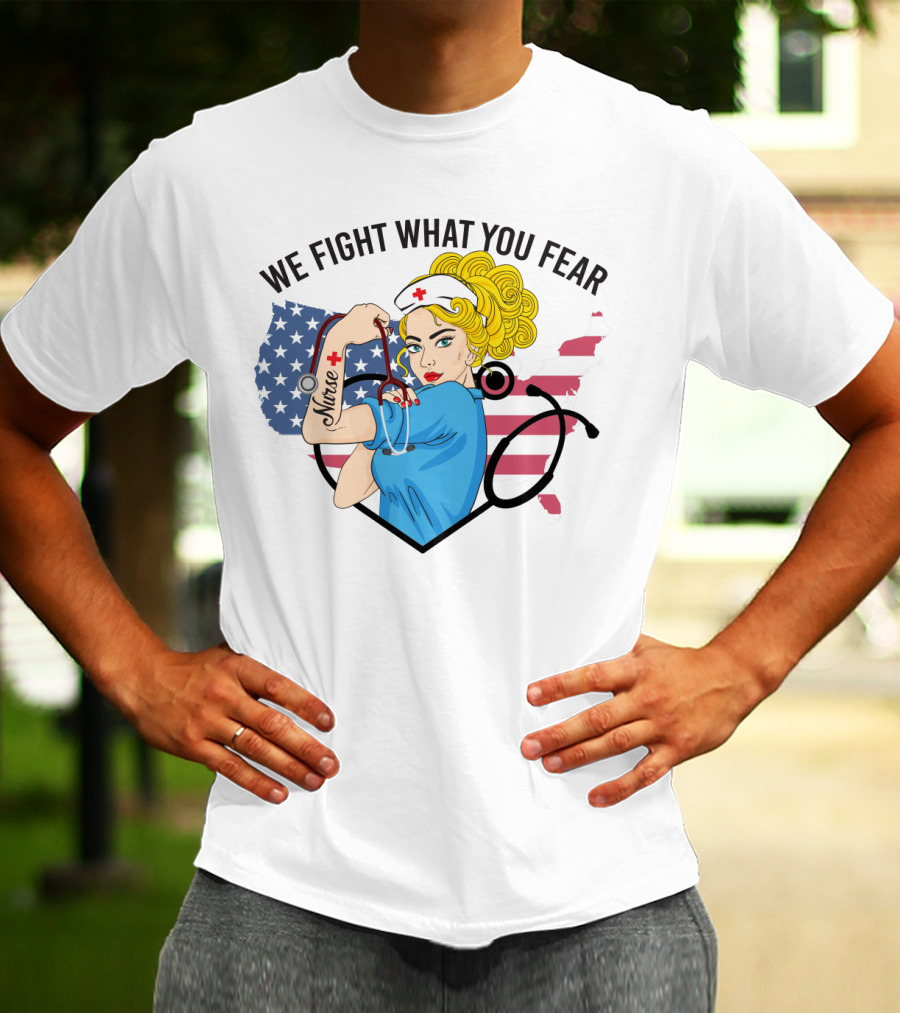 Nurse Strong Woman American Flag We Fight What You Fear T-Shirt