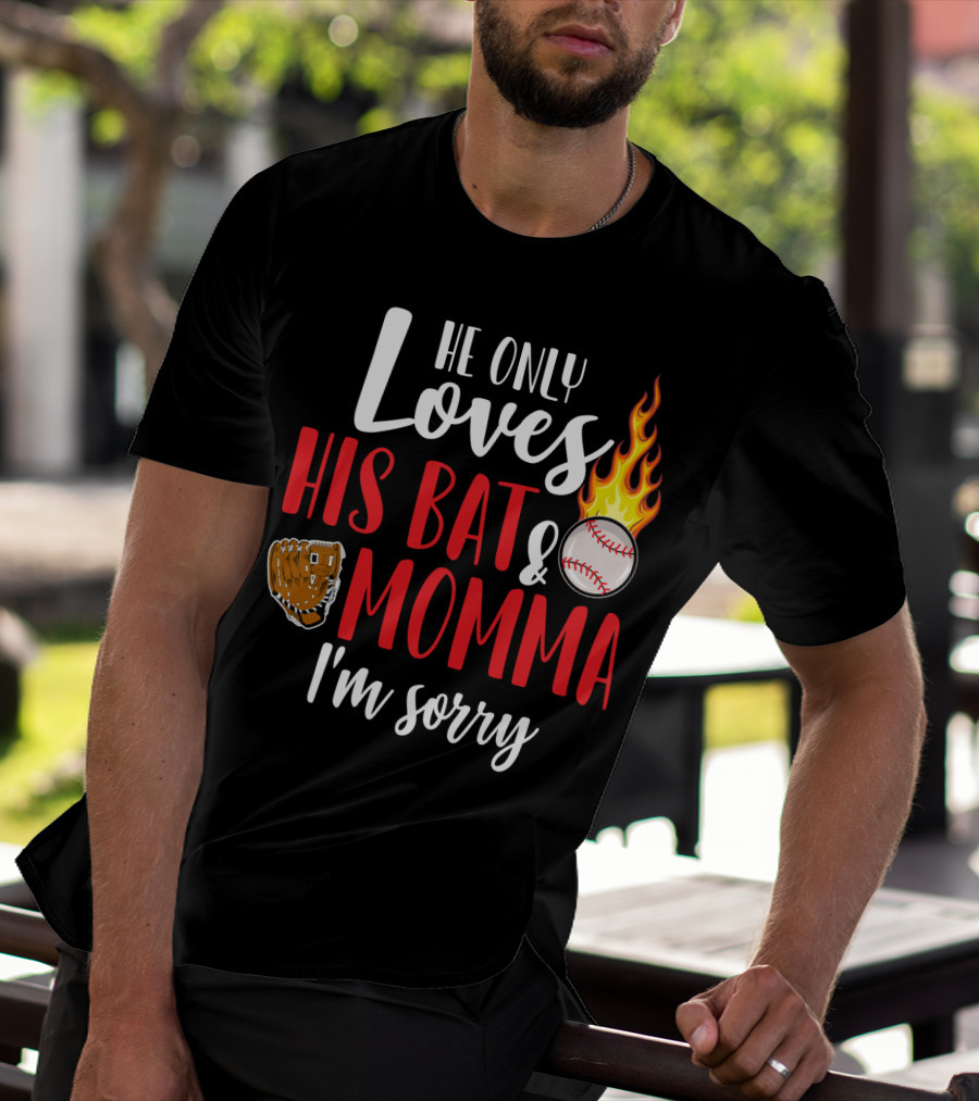 He Only Loves His Bat And Momma I'm Sorry Baseball Glove Flame Ball T-Shirt