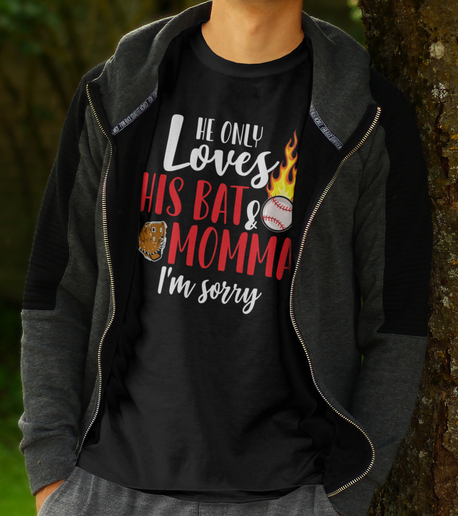 He Only Loves His Bat And Momma I'm Sorry Baseball Glove Flame Ball T-Shirt