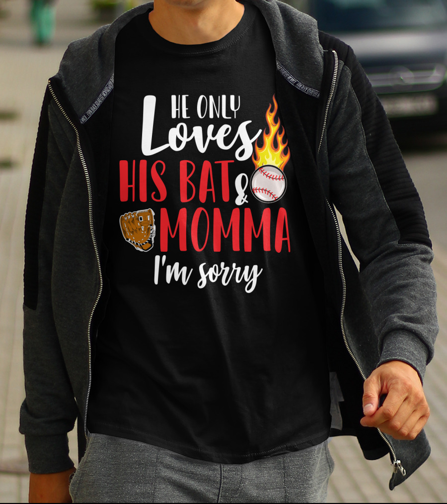 He Only Loves His Bat And Momma I'm Sorry Baseball Glove Flame Ball T-Shirt
