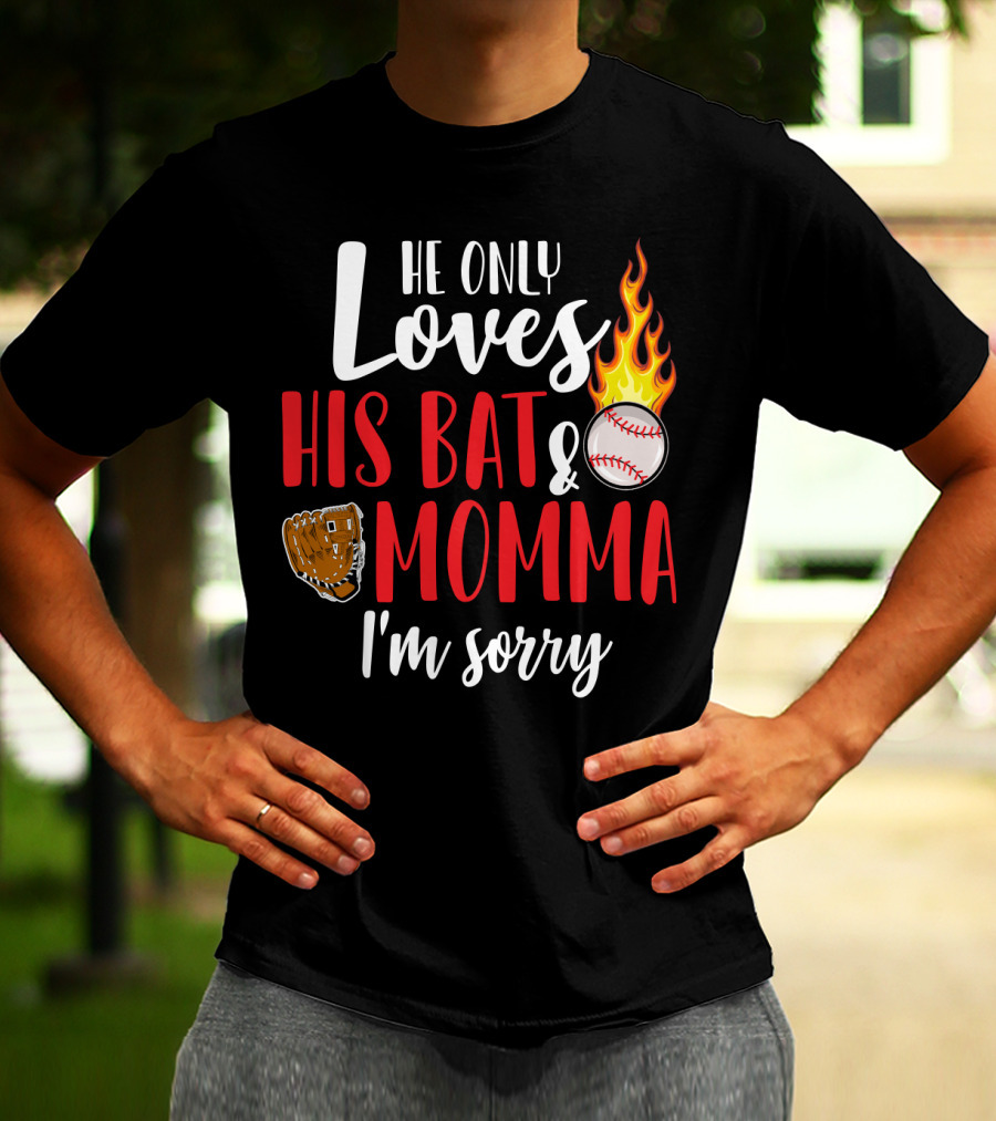 He Only Loves His Bat And Momma I'm Sorry Baseball Glove Flame Ball T-Shirt