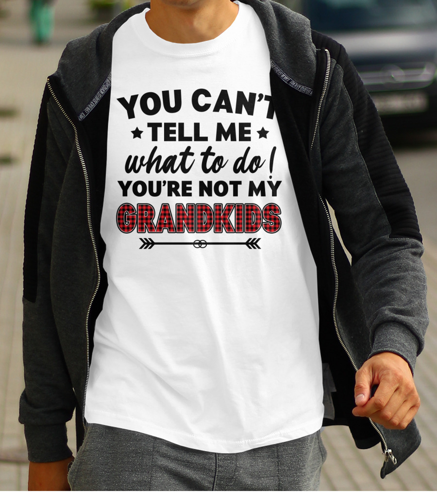 You Can't Tell ME What To Do You're Not My Grandkids T-Shirt