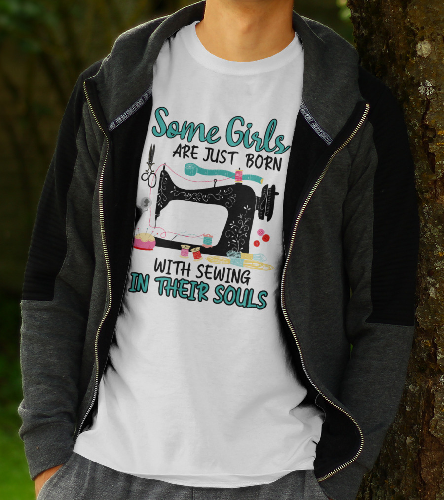 Some Girls Are Just Born With Sewing In Their Souls T-Shirt