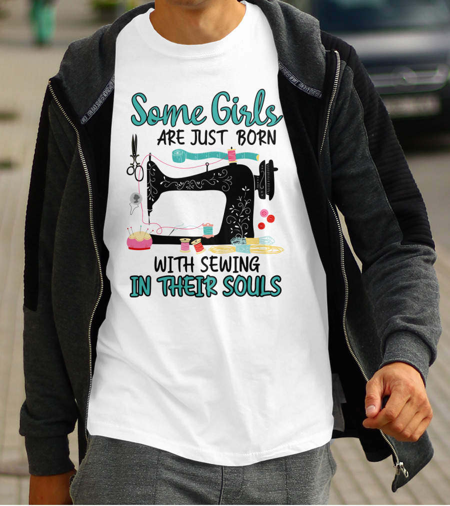Some Girls Are Just Born With Sewing In Their Souls T-Shirt