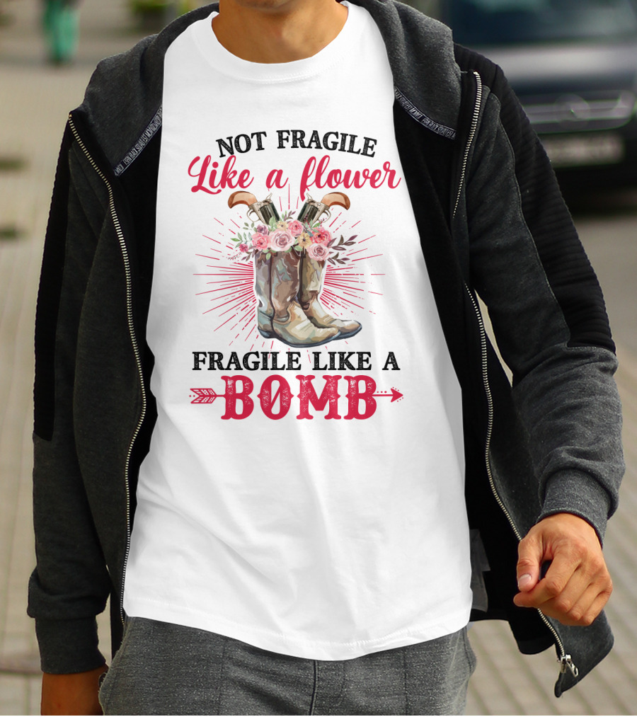 Not Fragile Like A Flower Fragile Like A Bomb Cowgirl Boots T-Shirt