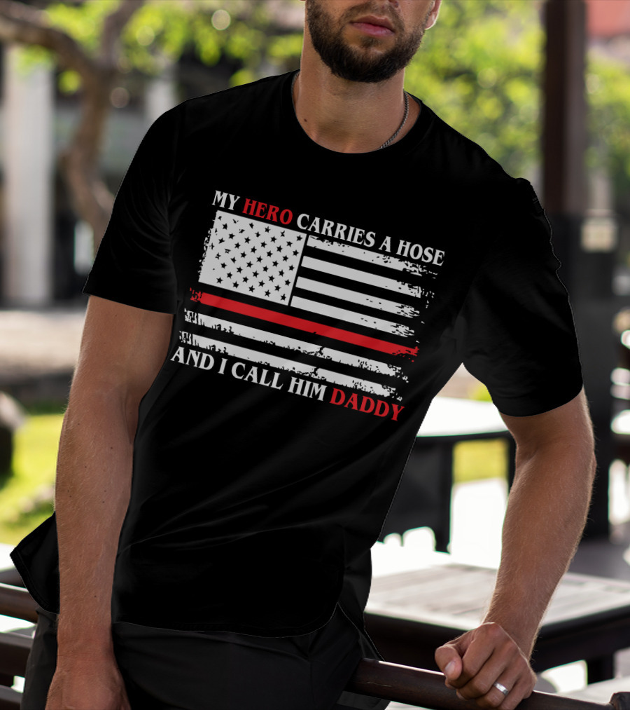 My Hero Carries A Hose And I Call Him Daddy American Flag T-Shirt