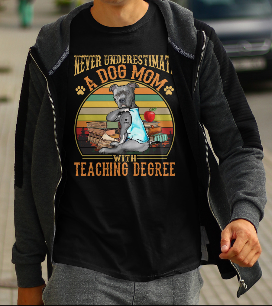 Never Underestimate A Dog Mom With Teaching Degree T-Shirt