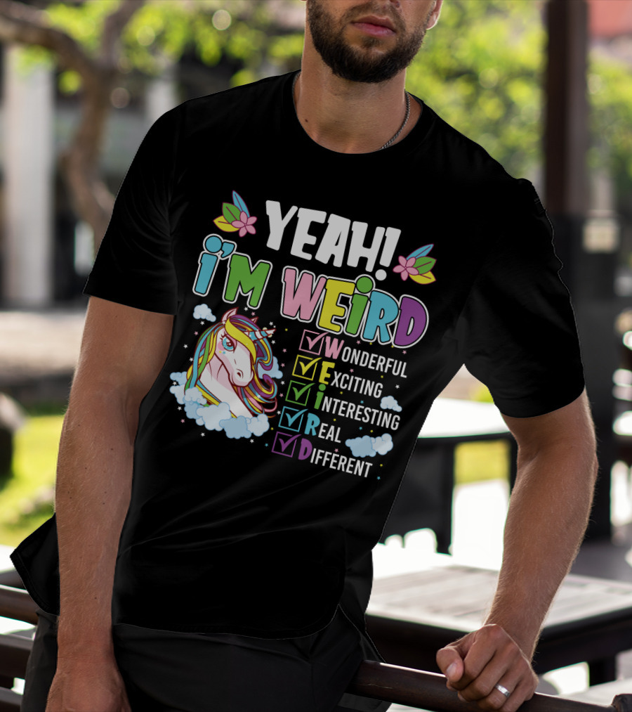 YEAH I'M WEIRD Wonderful Exciting Interesting Real Different Unicorn T-Shirt