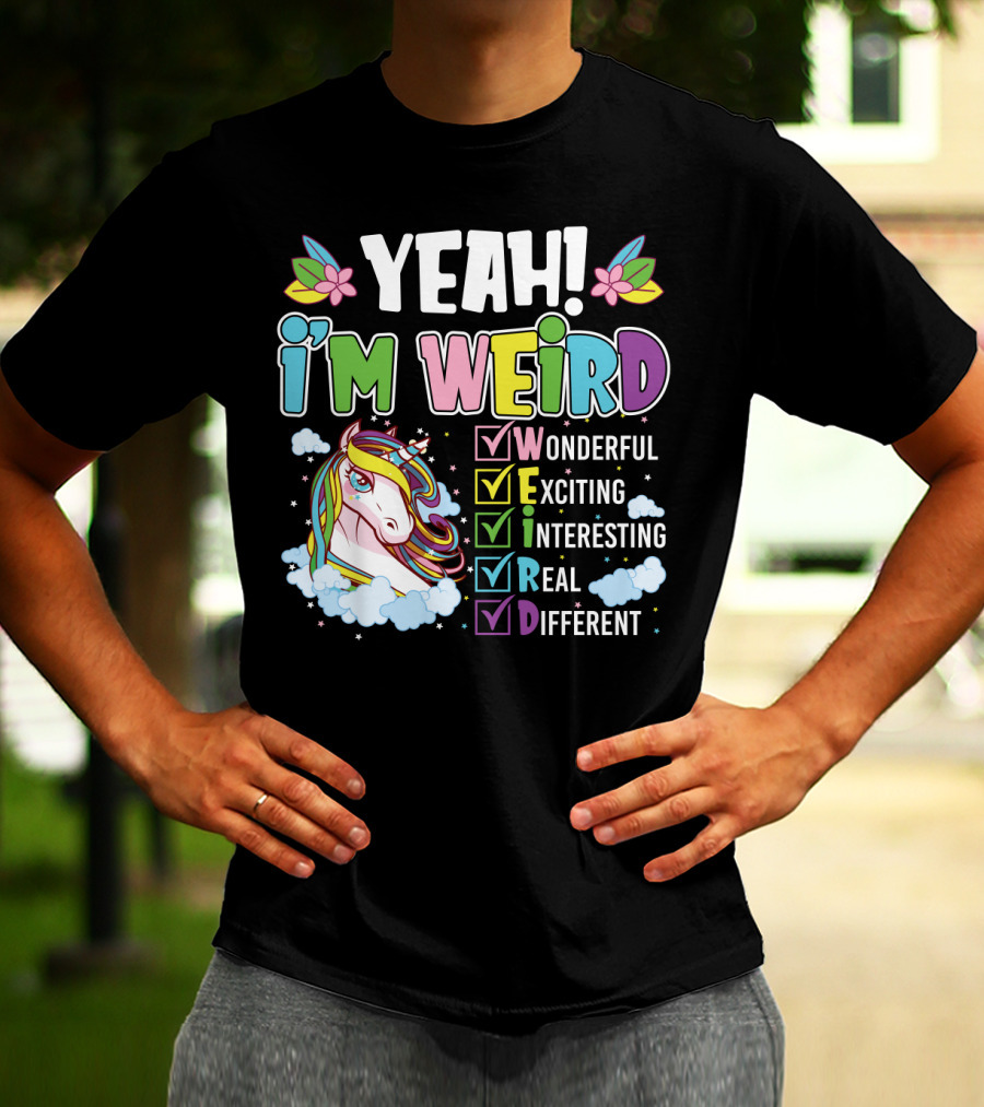 YEAH I'M WEIRD Wonderful Exciting Interesting Real Different Unicorn T-Shirt