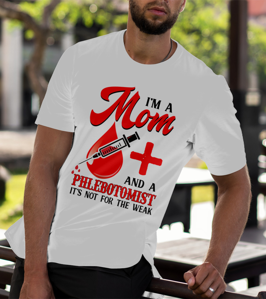 I'm A Mom And A Phlebotomist It's Not For The Weak T-Shirt