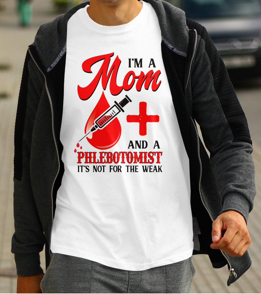 I'm A Mom And A Phlebotomist It's Not For The Weak T-Shirt
